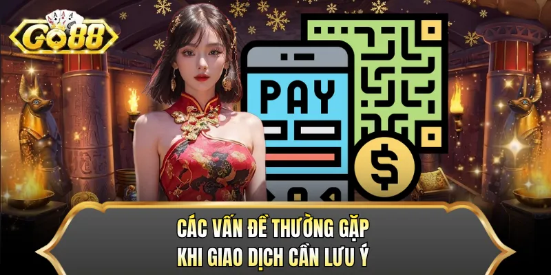 Các vấn đề thường gặp khi giao dịch cần lưu ý