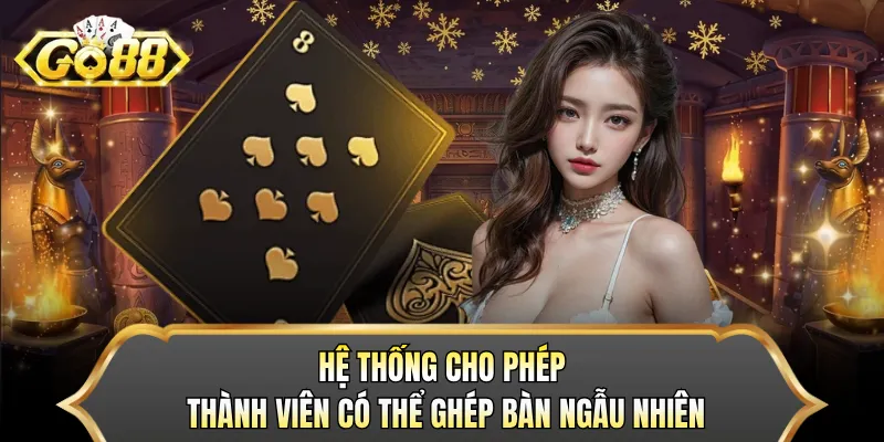 Hệ thống cho phép thành viên có thể ghép bàn ngẫu nhiên